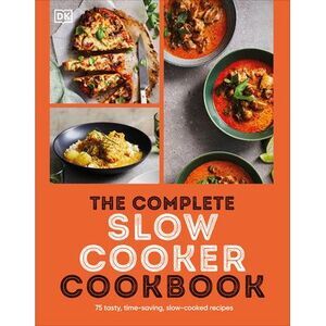 The Complete Slow Cooker Cookbook: 75 Tasty, Time-Saving, Slow-Cooked Recipes --